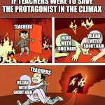 You Can Only Save one From Fire | IF TEACHERS WERE TO SAVE THE PROTAGONIST IN THE CLIMAX; TEACHERS; VILLIAN WITH SHORT HAIR; HERO WITH LONG HAIR; TEACHERS; VILLIAN WITH SHORT HAIR | image tagged in you can only save one from fire | made w/ Imgflip meme maker