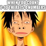 ? | 10-3=7; BUT! WHEN YOU COUNT 7-10 THERE IS 4 NUMBERS | image tagged in luffy huh | made w/ Imgflip meme maker