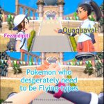 Nemona handshaking with the protagonist/player character | Fezandipiti; Quaquaval; Pokemon who desperately need to be Flying-types | image tagged in nemona handshaking with the protagonist/player character | made w/ Imgflip meme maker