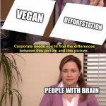 Anti-vegans meme | VEGAN; DEFORESTATION; PEOPLE WITH BRAIN | image tagged in corporate wants you to find the difference,vegans,funny | made w/ Imgflip meme maker