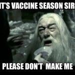 Dumbledore Poison | IT’S VACCINE SEASON SIR; PLEASE DON’T  MAKE ME | image tagged in dumbledore poison | made w/ Imgflip meme maker