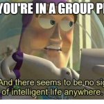 Fr, I gotta carry them all :( | WHEN YOU'RE IN A GROUP PROJECT | image tagged in buzz lightyear no intelligent life,school,relatable memes,toy story,group projects,group chats | made w/ Imgflip meme maker