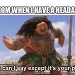 What Can I Say Except X? | MY MOM WHEN I HAVE A HEADACHE:; What can I say except it’s your phone | image tagged in what can i say except x | made w/ Imgflip meme maker