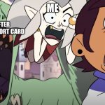 The Owl House Opening Meme | ME; MY MOM AFTER SHE SAW MY REPORT CARD | image tagged in the owl house opening meme | made w/ Imgflip meme maker