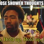 Hold Up 3005 | ME WHEN THOSE SHOWER THOUGHTS MAKE SENSE; Hold up, Hold up, Hold up, Hold up | image tagged in hold up 3005 | made w/ Imgflip meme maker