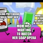 can of coffe screaming to someone while someone just vibes | YOUNGER SIBLING PRETENDING THE OLDEST CHILD "HURT HER"; MIDDLE CHILD KNOWING HE DOESNT NEED TO DO ANYTHING AS LONG AS HE DOESNT LET MOK SEE HIM; MOM JUST WANTING TO WATCH HER SOAP OPERA | image tagged in can of coffe screaming to someone while someone just vibes,memes | made w/ Imgflip meme maker