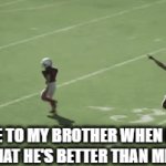this kids unstoppable | ME TO MY BROTHER WHEN HE SAYS THAT HE'S BETTER THAN ME AT NFL | image tagged in gifs,funny | made w/ Imgflip video-to-gif maker