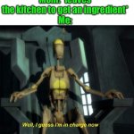 Guess I'm in charge now | Mom: *leaves the kitchen to get an ingredient*
Me: | image tagged in guess i'm in charge now | made w/ Imgflip meme maker