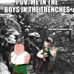 Me and the bois in the trenches | POV: ME IN THE BOYS IN THE TRENCHES; HANZ WERE ATTACKING IN 2 MINS | image tagged in ww1 | made w/ Imgflip meme maker