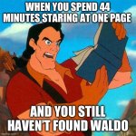 Gaston Can’t Find It | WHEN YOU SPEND 44 MINUTES STARING AT ONE PAGE; AND YOU STILL HAVEN’T FOUND WALDO | image tagged in gaston reads | made w/ Imgflip meme maker