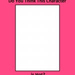 do you think this character is hot? meme