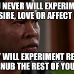 affect | YOU NEVER WILL EXPERIMENT THE DESIRE, LOVE OR AFFECT FEMALE; ONLY WILL EXPERIMENT REJECT AND SNUB THE REST OF YOUR LIFE | image tagged in key and peele | made w/ Imgflip meme maker