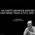 Confuscious say: | "AN EMPTY BROWSER HISTORY SAYS MORE THAN A FULL ONE" | image tagged in confuscious say | made w/ Imgflip meme maker