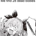 Euh roh | Me find 28 dead bodies | image tagged in duce wha | made w/ Imgflip meme maker
