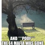 Park ghost | AND ***POOF*** THE E4 MAFIA WAS GONE | image tagged in park ghost | made w/ Imgflip meme maker