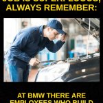 IS IT AS BAD IN THE STATES AS IT IS IN EUROPE ? ASKING FOR A FRIEND | IF YOU THINK YOUR JOB IS SUPERFLUOUS, ALWAYS REMEMBER:; AT BMW THERE ARE EMPLOYEES WHO BUILD BLINKERS INTO THEIR CARS. | image tagged in funny,meme,cars,turn signals,bmw,funny because it's true | made w/ Imgflip meme maker