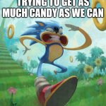 Run sonic | ME AND THE HOMIES TRYING TO GET AS MUCH CANDY AS WE CAN; ON HALLOWEEN | image tagged in run sonic | made w/ Imgflip meme maker