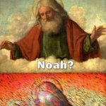 Noah get the boat | God after seeing what is happening in Israel and Palestine: | image tagged in noah get the boat,current events,israel vs palestine | made w/ Imgflip meme maker