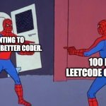 Spider Man Double | WANTING TO BECOME A BETTER CODER. 100 DAYS LEETCODE CHALLENGE. | image tagged in spider man double | made w/ Imgflip meme maker