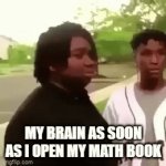 aight imma head out | MY BRAIN AS SOON AS I OPEN MY MATH BOOK | image tagged in gifs,maths,school meme | made w/ Imgflip video-to-gif maker