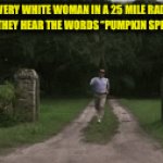 Its that time | EVERY WHITE WOMAN IN A 25 MILE RADIUS WHEN THEY HEAR THE WORDS “PUMPKIN SPICE LATTE” | image tagged in gifs,fresh memes,funny,memes,halloween | made w/ Imgflip video-to-gif maker
