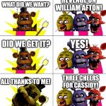 After the Animatronics Got Their Revenge | REVENGE ON WILLIAM AFTON! WHAT DID WE WANT? YES! DID WE GET IT? THREE CHEERS FOR CASSIDY! ALL THANKS TO ME! | image tagged in memes,what do we want 3,funny,fnaf,five nights at freddy's,revenge | made w/ Imgflip meme maker