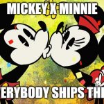 Mickey and Minnie kissing | MICKEY X MINNIE; EVERYBODY SHIPS THEM | image tagged in mickey and minnie kissing | made w/ Imgflip meme maker
