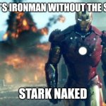Ironman Armorless | WHAT’S IRONMAN WITHOUT THE SUIT? STARK NAKED | image tagged in ironman,marvel,marvel comics,avengers,the avengers,dad joke | made w/ Imgflip meme maker