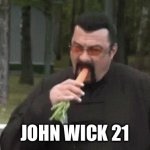 Steven Seagal | JOHN WICK 21 | image tagged in steven seagal,john wick | made w/ Imgflip meme maker