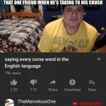 I had that friend in 5th grade | NOBODY:
THAT ONE FRIEND WHEN HE'S TAKING TO HIS CRUSH | image tagged in saying every curse word in the english language | made w/ Imgflip meme maker