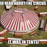 French Circus | DID YOU HEAR ABOUT THE CIRCUS FIRE? IT WAS IN TENTS! | image tagged in circus tent,dad joke,humor,funny | made w/ Imgflip meme maker