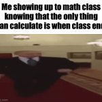 Tickle | Me showing up to math class knowing that the only thing I can calculate is when class ends | image tagged in gifs,funny,memes,funny memes,fun,relatable memes | made w/ Imgflip video-to-gif maker