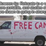 Everyone will love it! | Halloween tip: Relocate to a van! Much more portable, and studies show that children are drawn to going in strangers vans! | image tagged in free candy,candy,free,free candy van,van,lol | made w/ Imgflip meme maker