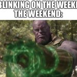 i miss it already | ME BLINKING ON THE WEEKEND:
THE WEEKEND: | image tagged in thanos time stone | made w/ Imgflip meme maker