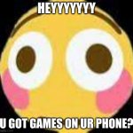 e | HEYYYYYYY; U GOT GAMES ON UR PHONE? | image tagged in floshed | made w/ Imgflip meme maker