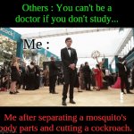 A true doctor. | Others : You can't be a doctor if you don't study... Me :; Me after separating a mosquito's body parts and cutting a cockroach. | image tagged in gifs,helth,bruh | made w/ Imgflip video-to-gif maker