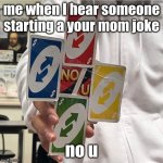 I hate your mom jokes | me when I hear someone starting a your mom joke; no u | image tagged in no u | made w/ Imgflip meme maker