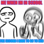 Tired vs Hyper | ME WHEN IM IN SCHOOL; THE SECOND I HAVE TO GO TO BED | image tagged in tired vs hyper | made w/ Imgflip meme maker