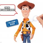 Favorite Deputy | YOU’RE 
MY FAVORITE DEPUTY | image tagged in woody pull string | made w/ Imgflip meme maker