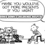 Greg Heffley | BURNED DOWN A CHILDRENDS HOSPITAL | image tagged in greg heffley | made w/ Imgflip meme maker