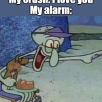 How could this happen!!! | My crush: I love you
My alarm: | image tagged in squidward point and laugh | made w/ Imgflip meme maker