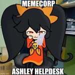 helpdesk cousin | MEMECORP; ASHLEY HELPDESK | image tagged in ashley smiles,nooo haha go brrr,ashley,company | made w/ Imgflip meme maker