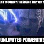this is true | ME WHEN I TOUCH MY FRIEND AND THEY GET SHOKED; UNLIMITED POWER!!!!! | image tagged in darth sidious unlimited power | made w/ Imgflip meme maker