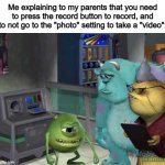 No offense to those adults who do this, but... you guys gotta stop making this mistake lol | Me explaining to my parents that you need to press the record button to record, and to not go to the "photo" setting to take a "video": | image tagged in mike wazowski trying to explain | made w/ Imgflip meme maker