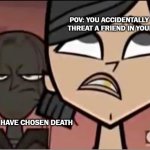 *animal noises* | POV: YOU ACCIDENTALLY DEATH THREAT A FRIEND IN YOUR MIND; SO YOU HAVE CHOSEN DEATH | image tagged in zeke behind heather,memes,funny | made w/ Imgflip meme maker