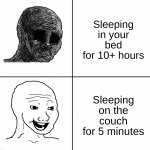 Straight facts, don't even try to argue | Sleeping in your bed for 10+ hours; Sleeping on the couch for 5 minutes | image tagged in happy wojak vs depressed wojak,memes,funny,true story,relatable memes,sleep | made w/ Imgflip meme maker