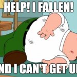 Peter's fallen | HELP! I FALLEN! AND I CAN'T GET UP! | image tagged in death pose,memes,funny,family guy,peter griffin | made w/ Imgflip meme maker