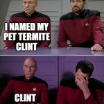 Picard Riker | I NAMED MY
PET TERMITE
CLINT; CLINT EATSWOOD | image tagged in picard riker,puns,bad puns,punny,picard,picard riker listening to a pun | made w/ Imgflip meme maker
