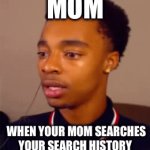 Why is this so true | MOM; WHEN YOUR MOM SEARCHES YOUR SEARCH HISTORY | image tagged in gifs,search history exposed | made w/ Imgflip video-to-gif maker