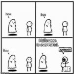 I'm breaking someone's knees if I hear this heresy. | Halloween is overrated. ME | image tagged in ghost boo | made w/ Imgflip meme maker